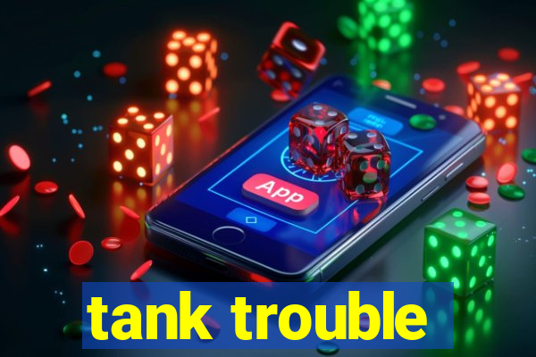 tank trouble